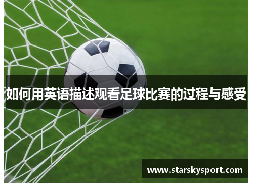 如何用英语描述观看足球比赛的过程与感受