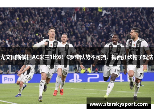 尤文图斯横扫AC米兰1比6！C罗带队势不可挡，梅西狂砍帽子戏法
