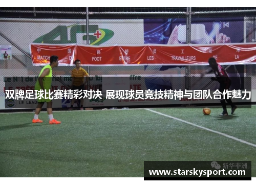 双牌足球比赛精彩对决 展现球员竞技精神与团队合作魅力