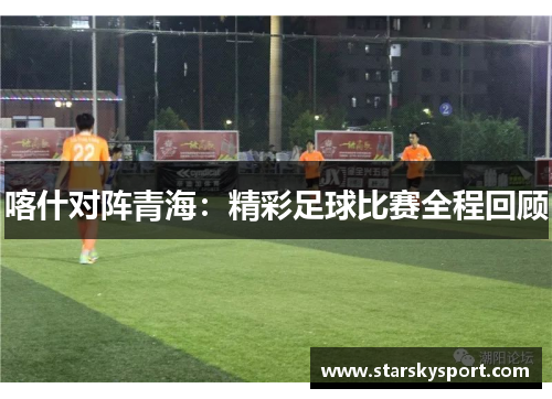 喀什对阵青海：精彩足球比赛全程回顾