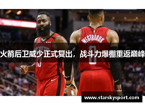 火箭后卫威少正式复出，战斗力爆棚重返巅峰