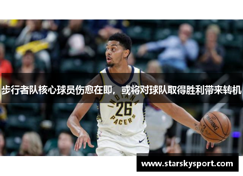 步行者队核心球员伤愈在即，或将对球队取得胜利带来转机