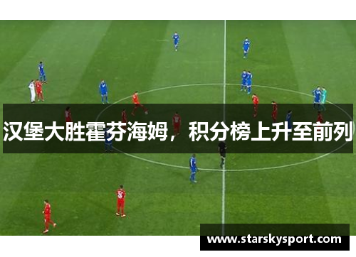 汉堡大胜霍芬海姆，积分榜上升至前列