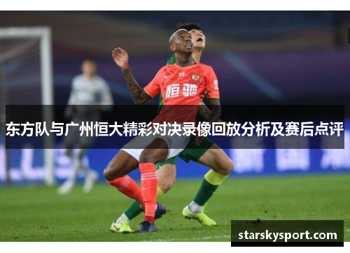 东方队与广州恒大精彩对决录像回放分析及赛后点评